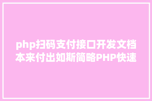 php扫码支付接口开发文档本来付出如斯简略PHP快速集成微信付出