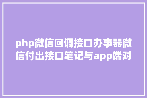 php微信回调接口办事器微信付出接口笔记与app端对接