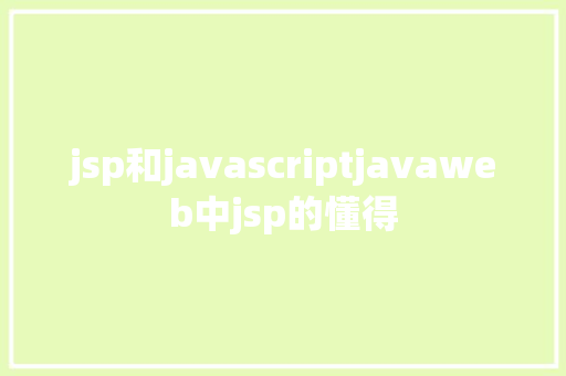 jsp和javascriptjavaweb中jsp的懂得 Python