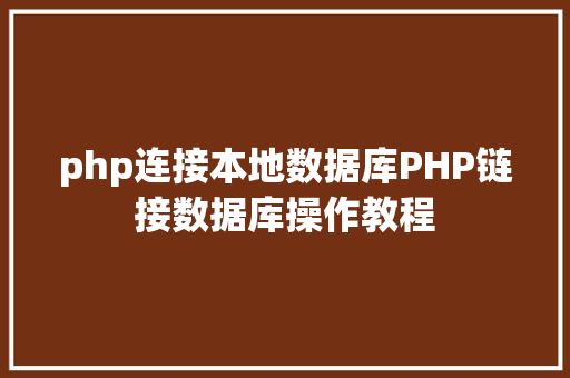 php连接本地数据库PHP链接数据库操作教程 RESTful API