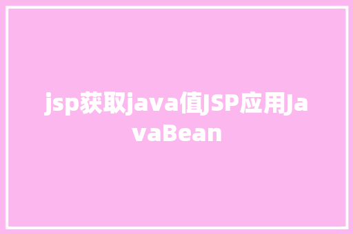 jsp获取java值JSP应用JavaBean