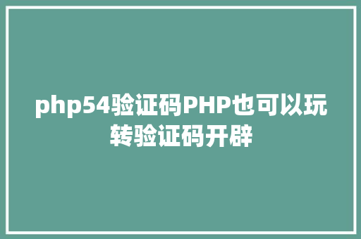 php54验证码PHP也可以玩转验证码开辟