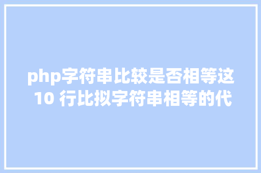 php字符串比较是否相等这 10 行比拟字符串相等的代码给我整懵了不信你也来看看 RESTful API