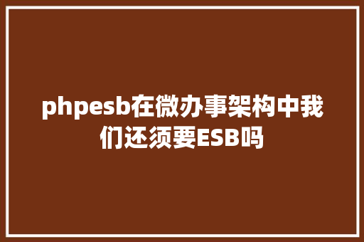 phpesb在微办事架构中我们还须要ESB吗 Ruby