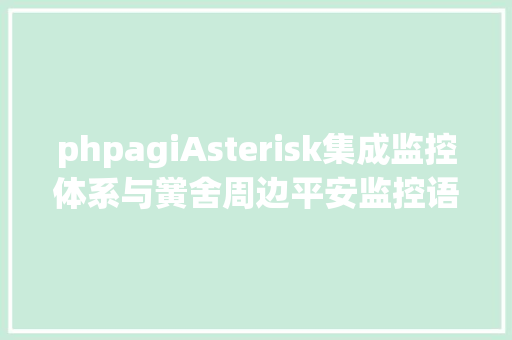 phpagiAsterisk集成监控体系与黉舍周边平安监控语音告警体系