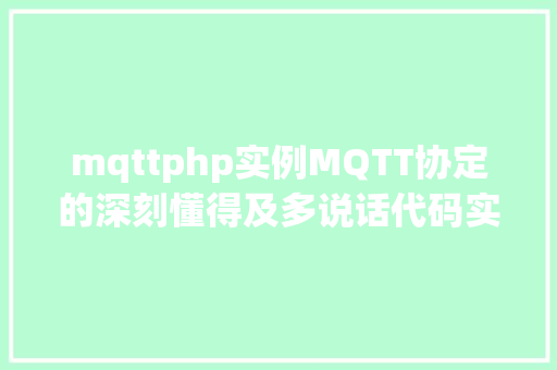 mqttphp实例MQTT协定的深刻懂得及多说话代码实例 Ruby