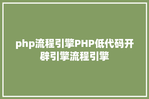 php流程引擎PHP低代码开辟引擎流程引擎 HTML