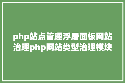 php站点管理浮屠面板网站治理php网站类型治理模块介绍