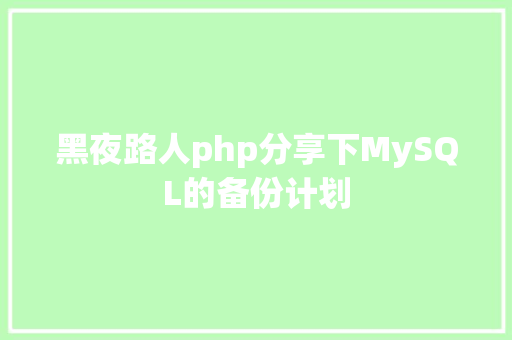 黑夜路人php分享下MySQL的备份计划 React