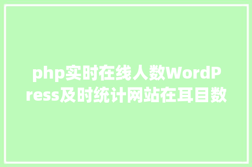 php实时在线人数WordPress及时统计网站在耳目数 JavaScript