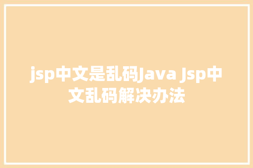 jsp中文是乱码Java Jsp中文乱码解决办法 GraphQL