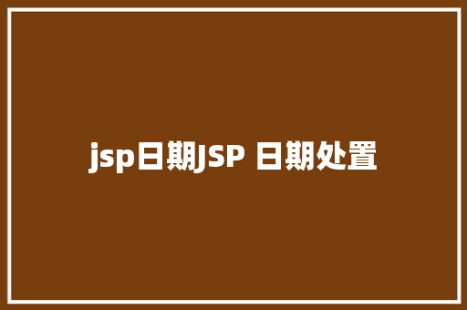 jsp日期JSP 日期处置