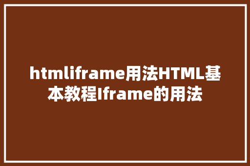 htmliframe用法HTML基本教程Iframe的用法