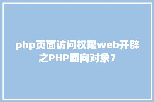 php页面访问权限web开辟之PHP面向对象7 PHP