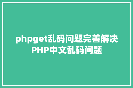 phpget乱码问题完善解决PHP中文乱码问题 Vue.js