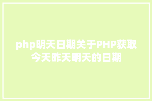 php明天日期关于PHP获取今天昨天明天的日期 Python