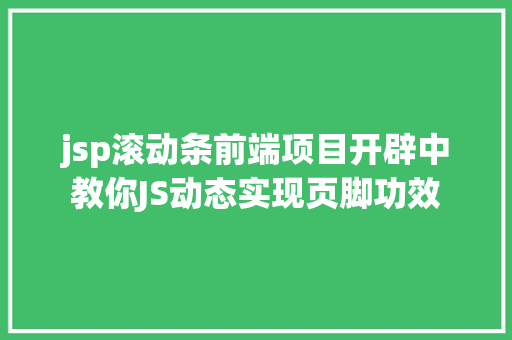 jsp滚动条前端项目开辟中教你JS动态实现页脚功效 NoSQL