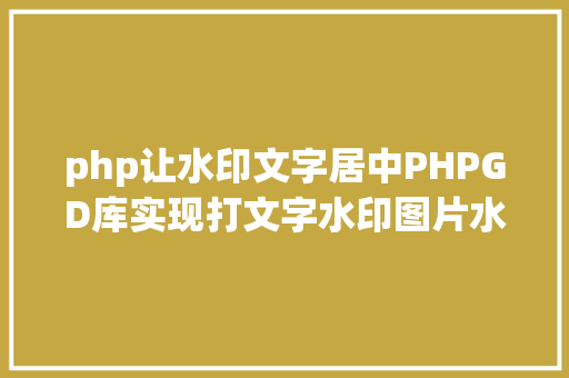 php让水印文字居中PHPGD库实现打文字水印图片水印php给图片取水印 jQuery