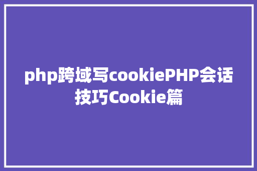 php跨域写cookiePHP会话技巧Cookie篇 Bootstrap