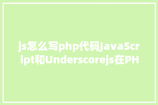 js怎么写php代码JavaScript和Underscorejs在PHP中输入办法 Docker