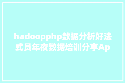 hadoopphp数据分析好法式员年夜数据培训分享ApacheHadoop简介