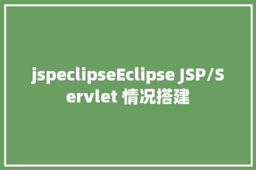 jspeclipseEclipse JSP/Servlet 情况搭建 Bootstrap