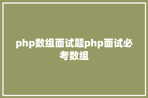 php数组面试题php面试必考数组 PHP