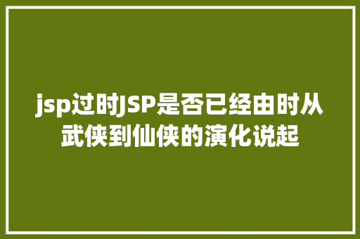 jsp过时JSP是否已经由时从武侠到仙侠的演化说起