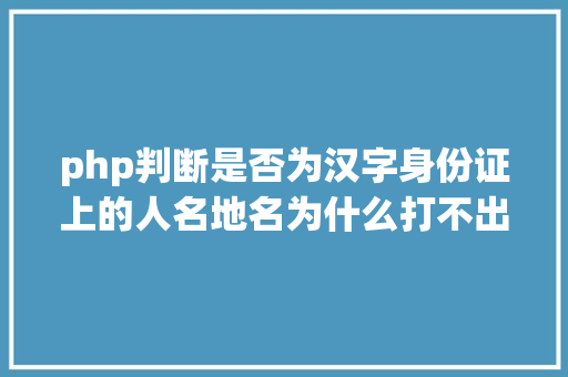 php判断是否为汉字身份证上的人名地名为什么打不出来 HTML