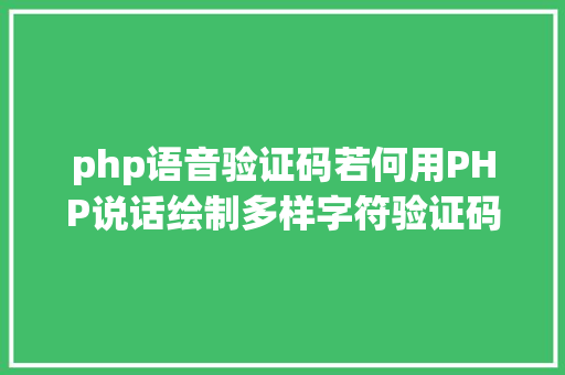 php语音验证码若何用PHP说话绘制多样字符验证码 PHP