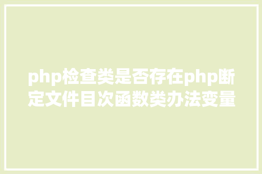 php检查类是否存在php断定文件目次函数类办法变量是否存在 React