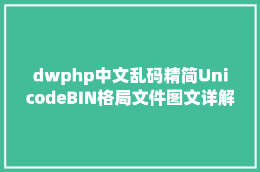 dwphp中文乱码精简UnicodeBIN格局文件图文详解一