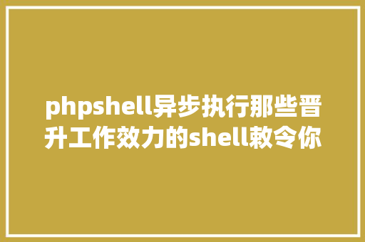 phpshell异步执行那些晋升工作效力的shell敕令你知道吗 Node.js