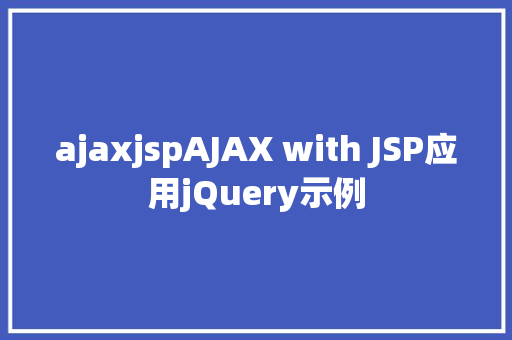 ajaxjspAJAX with JSP应用jQuery示例 SQL