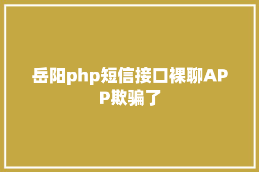 岳阳php短信接口裸聊APP欺骗了