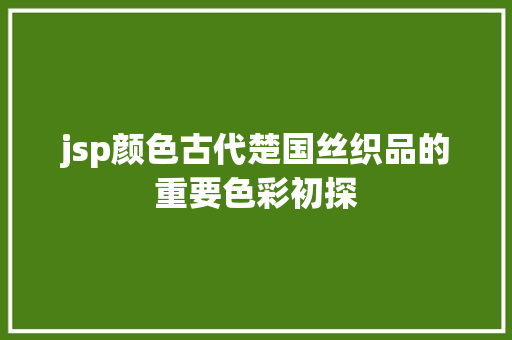 jsp颜色古代楚国丝织品的重要色彩初探