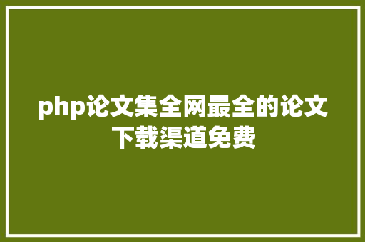 php论文集全网最全的论文下载渠道免费 PHP