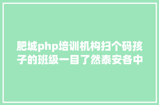 肥城php培训机构扫个码孩子的班级一目了然泰安各中小学班额情形公示你家孩子班的人数相符尺度吗