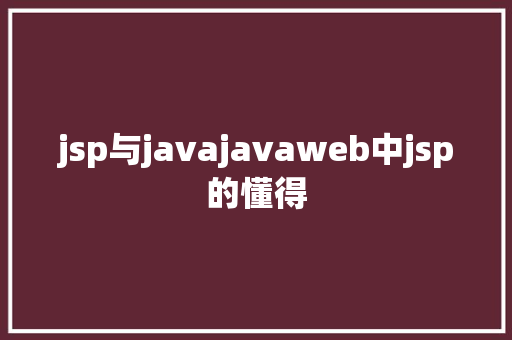 jsp与javajavaweb中jsp的懂得