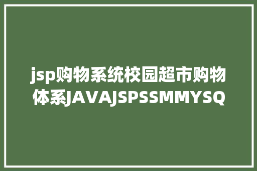 jsp购物系统校园超市购物体系JAVAJSPSSMMYSQL AJAX