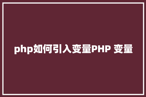 php如何引入变量PHP 变量 Ruby