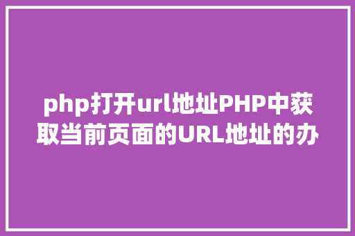 php打开url地址PHP中获取当前页面的URL地址的办法 AJAX