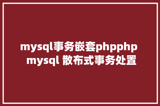 mysql事务嵌套phpphp  mysql 散布式事务处置 Bootstrap