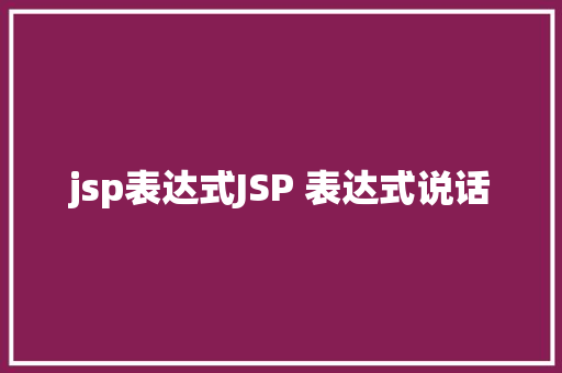 jsp表达式JSP 表达式说话