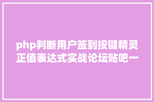 php判断用户签到按键精灵正值表达式实战论坛贴吧一键签到 GraphQL