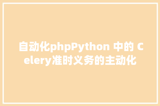 自动化phpPython 中的 Celery准时义务的主动化