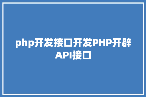 php开发接口开发PHP开辟API接口 Docker