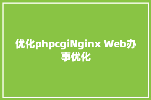 优化phpcgiNginx Web办事优化 React