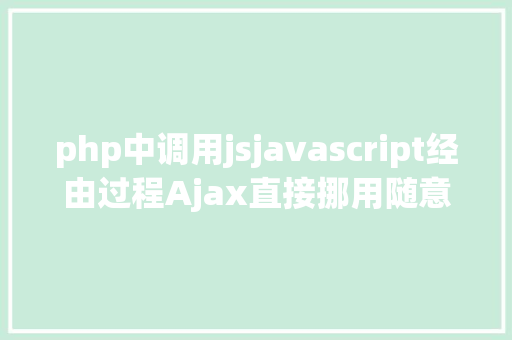 php中调用jsjavascript经由过程Ajax直接挪用随意率性PHP函数多参数 RESTful API