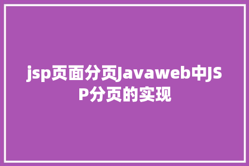 jsp页面分页Javaweb中JSP分页的实现 Docker